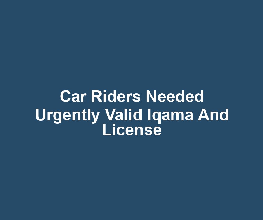 Car Riders Needed Urgently Valid Iqama And License