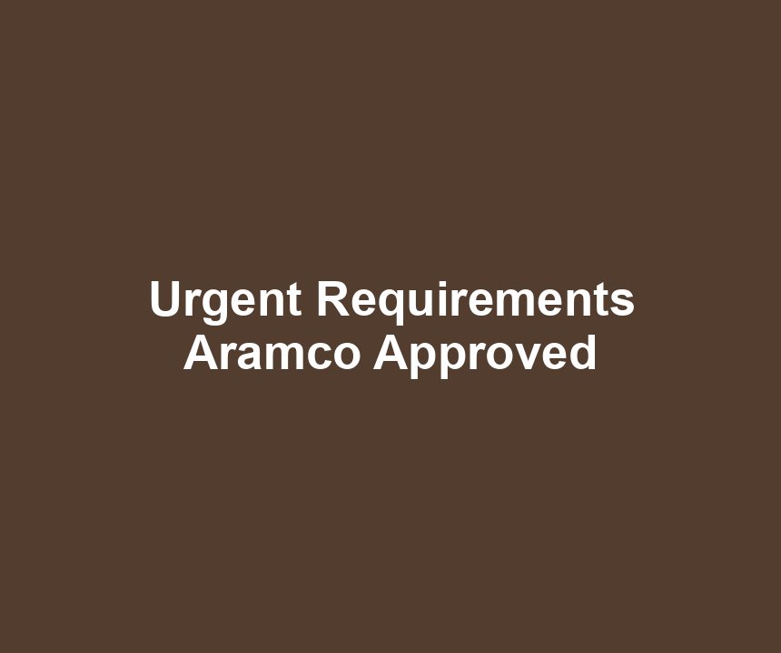 Urgent Requirements Aramco Approved
