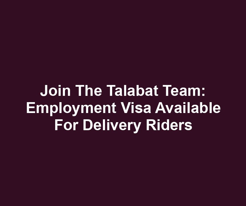 Join The Talabat Team: Employment Visa Available For Delivery Riders