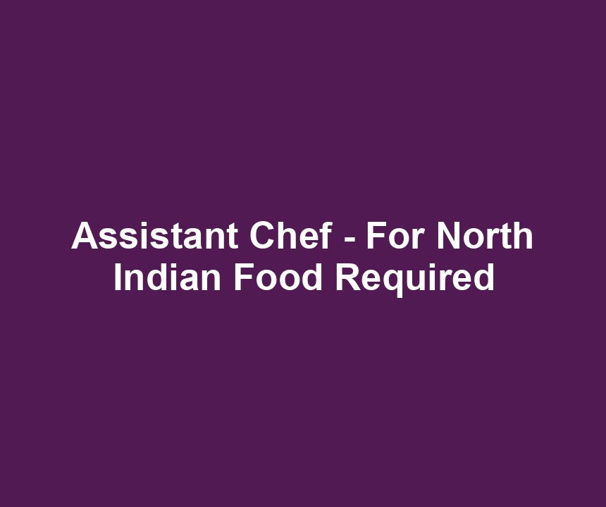 Assistant Chef - For North Indian Food Required