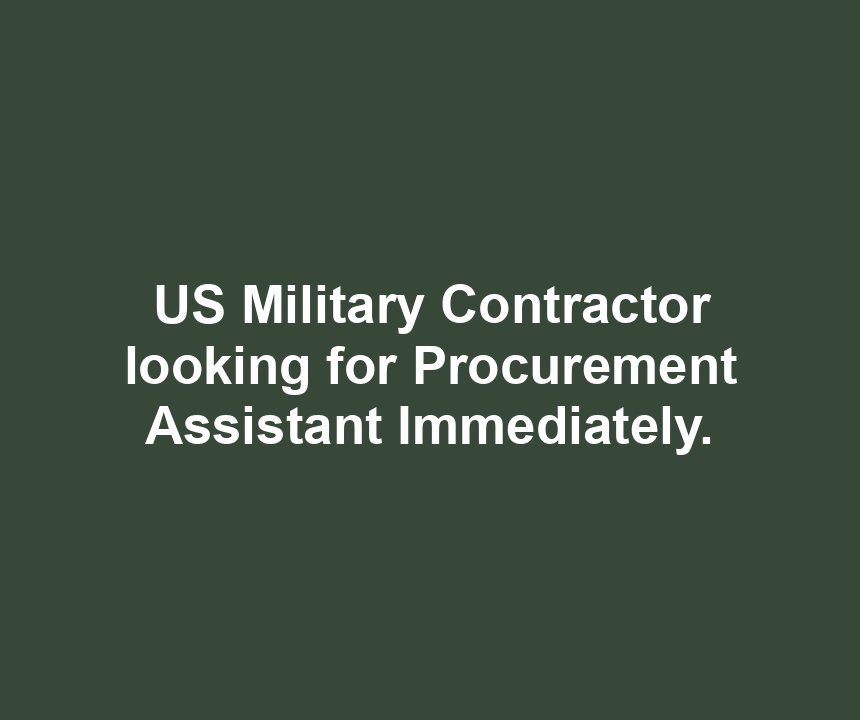 US Military Contractor looking for Procurement Assistant Immediately.