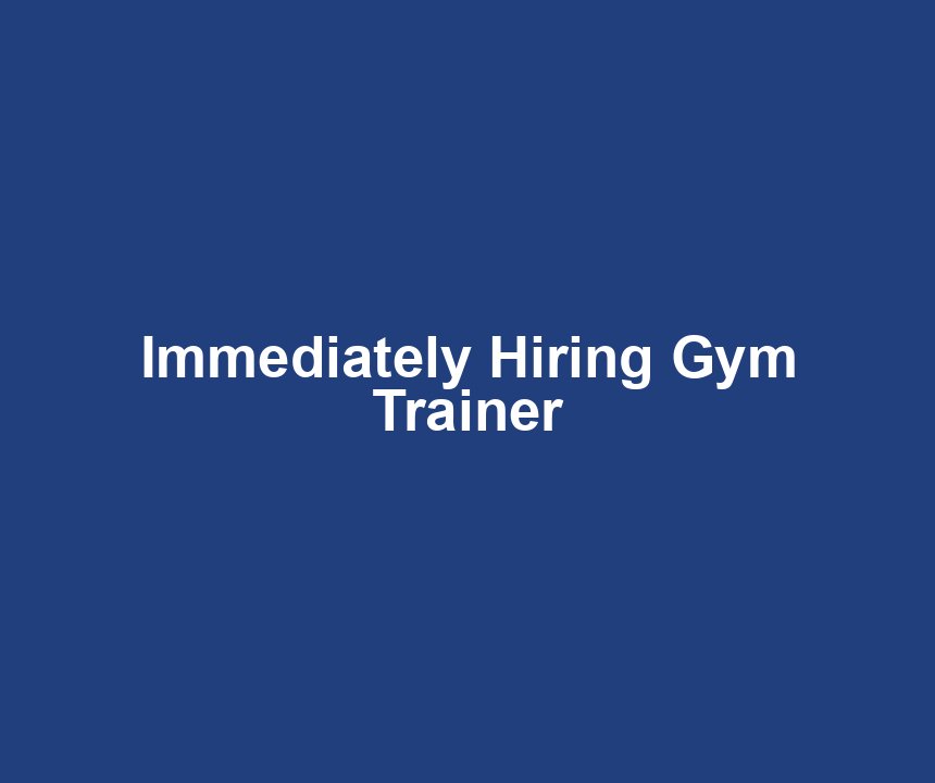 Immediately Hiring Gym Trainer