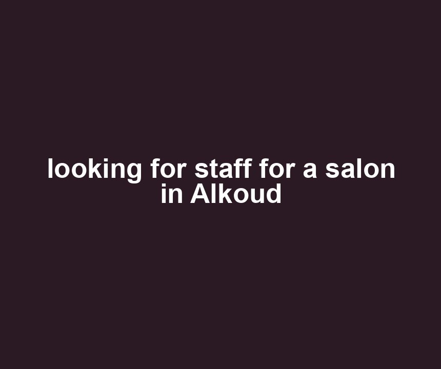 looking for staff for a salon in Alkoud