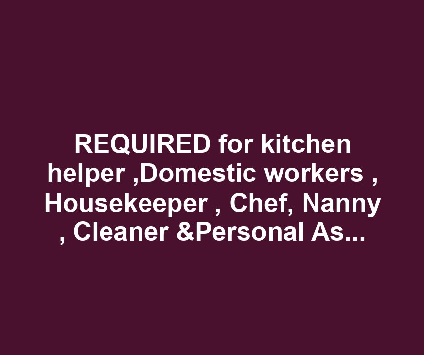 REQUIRED for kitchen helper ,Domestic workers , Housekeeper , Chef, Nanny , Cleaner &Personal Assistant wanted in USA.