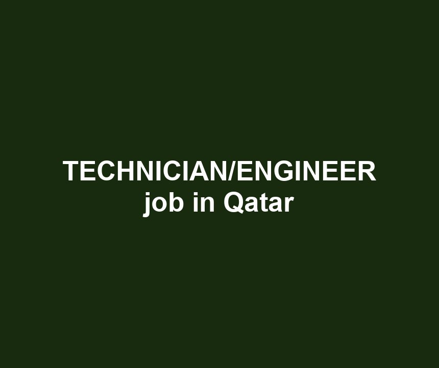 TECHNICIAN/ENGINEER job in Qatar