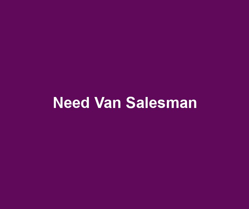 Need Van Salesman