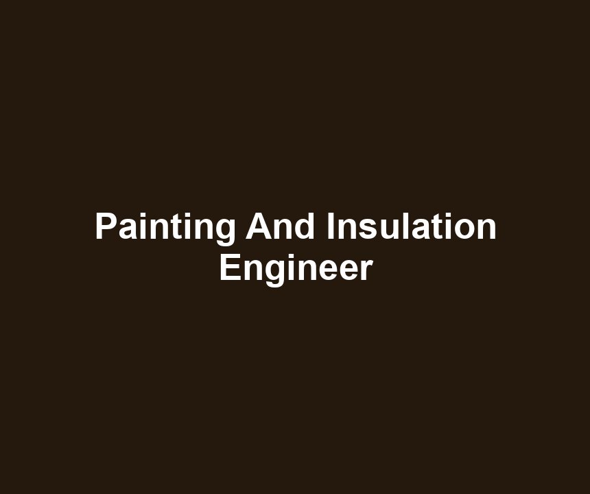 Painting And Insulation Engineer