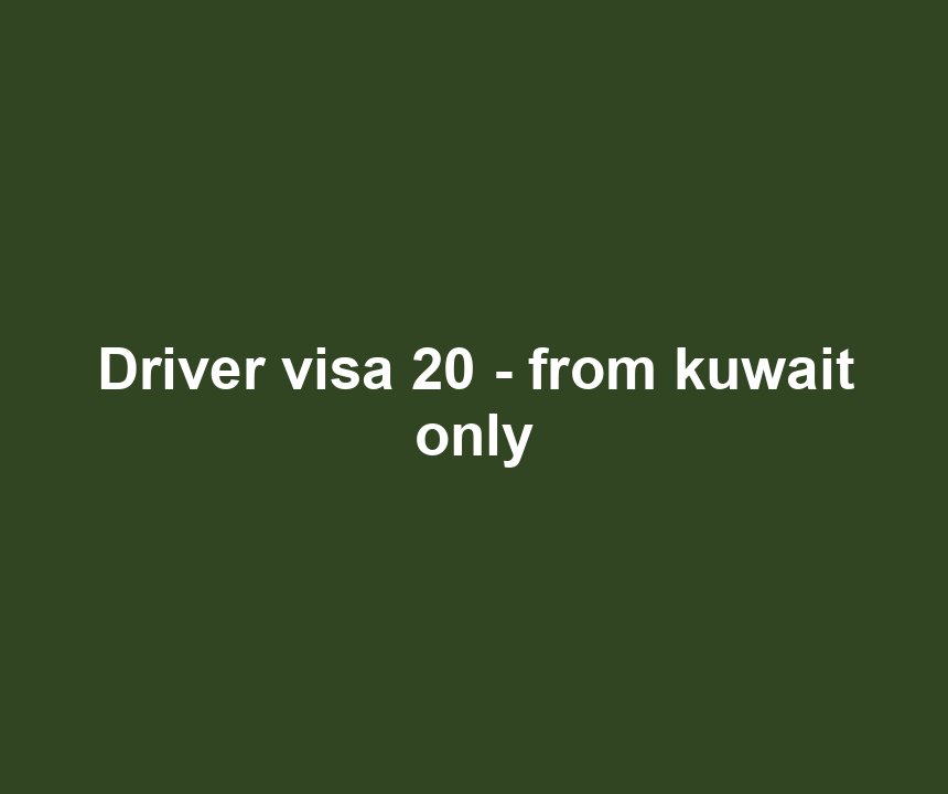 Driver visa 20 - from kuwait only