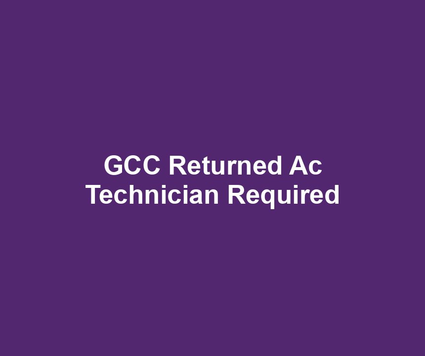 GCC Returned Ac Technician Required