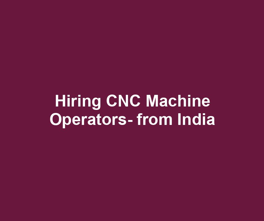 Hiring CNC Machine Operators- from India