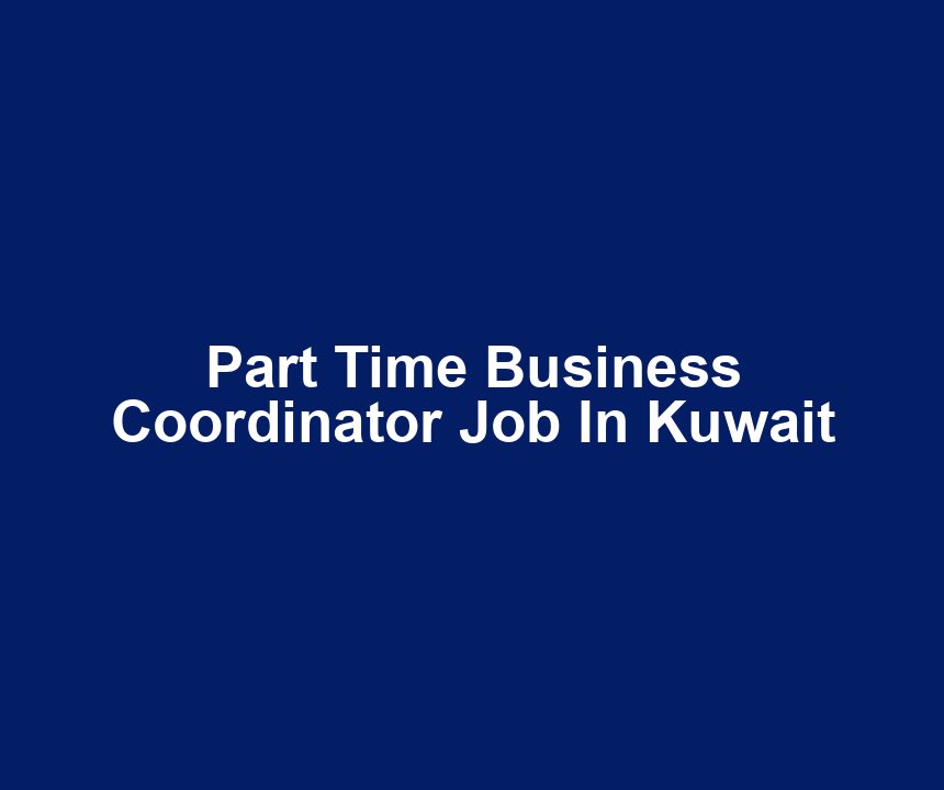 Part Time Business Coordinator Job In Kuwait