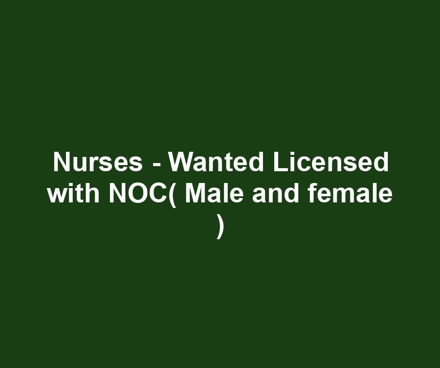 Nurses - Wanted Licensed with NOC( Male and female )
