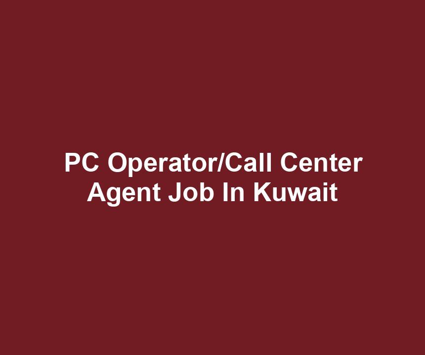 PC Operator/Call Center Agent Job In Kuwait