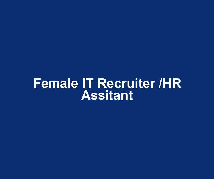 Female IT Recruiter /HR Assitant