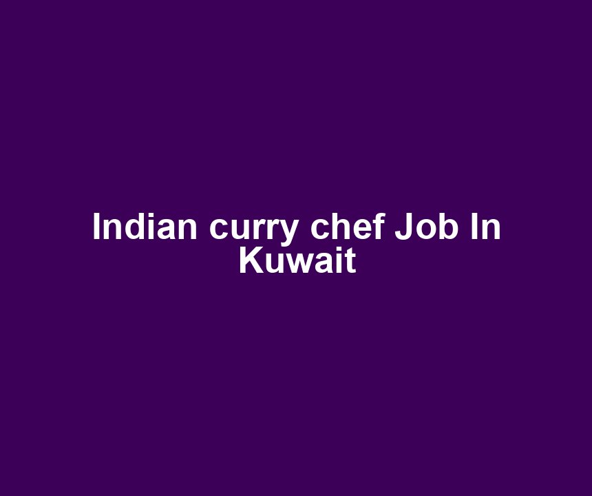 Indian curry chef Job In Kuwait