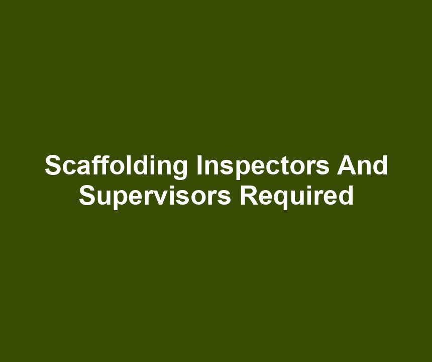 Scaffolding Inspectors And Supervisors Required