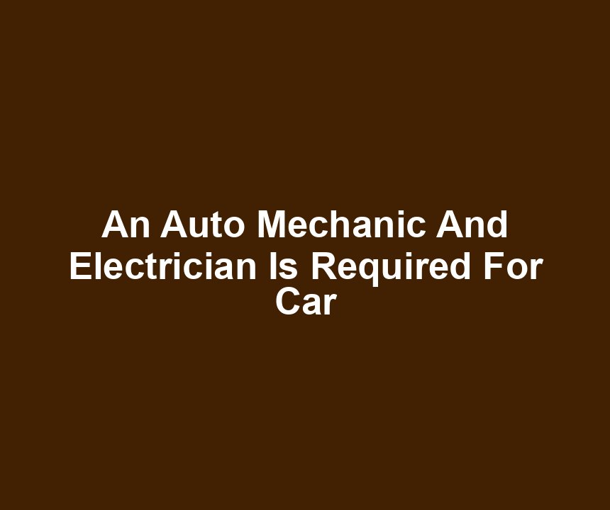 An Auto Mechanic And Electrician Is Required For Car