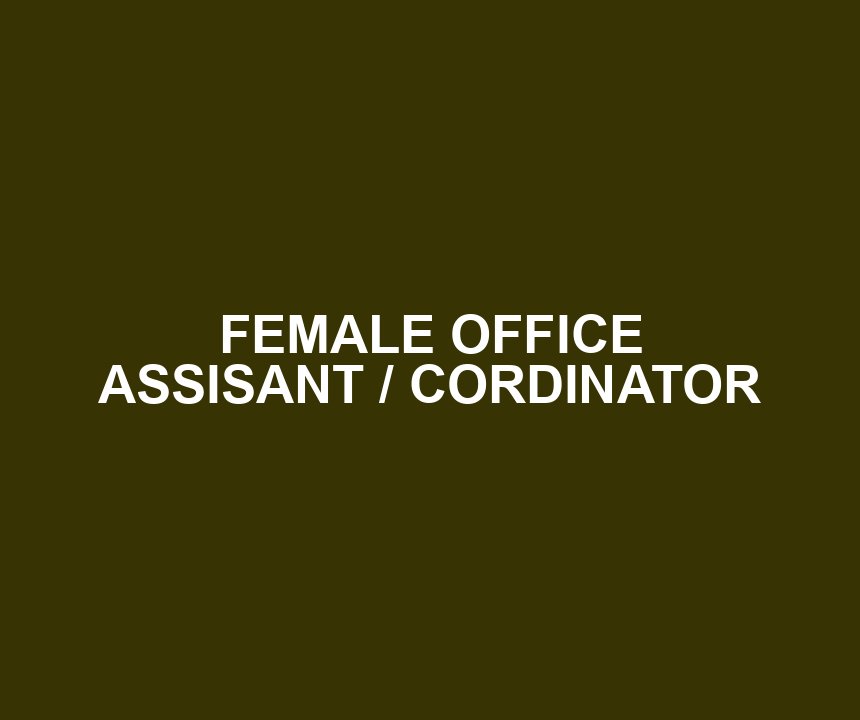 FEMALE OFFICE ASSISANT / CORDINATOR