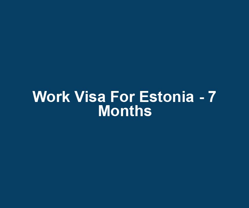 Work Visa For Estonia - 7 Months