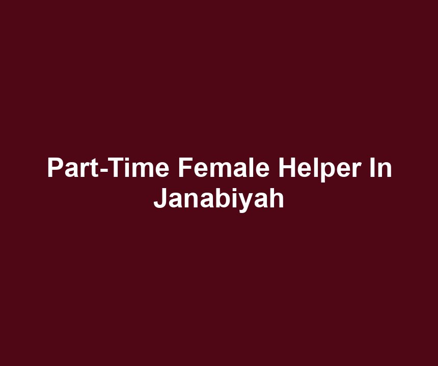 Part-Time Female Helper In Janabiyah