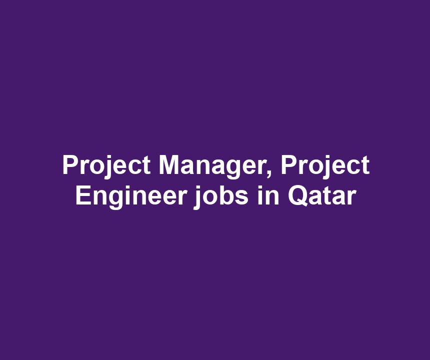 Project Manager, Project Engineer jobs in Qatar
