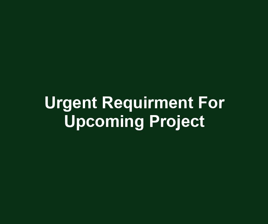Urgent Requirment For Upcoming Project