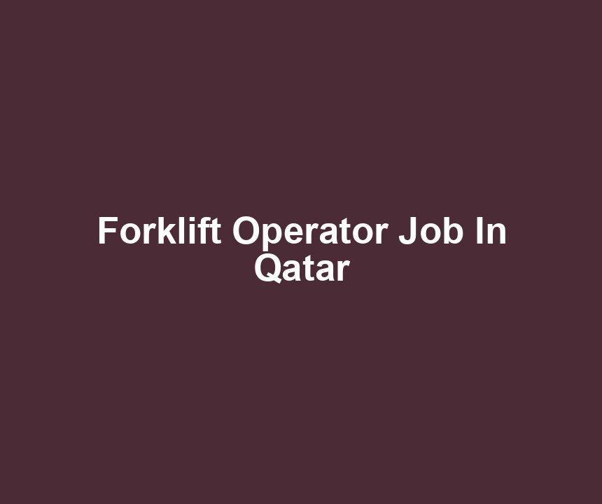 Forklift Operator Job In Qatar