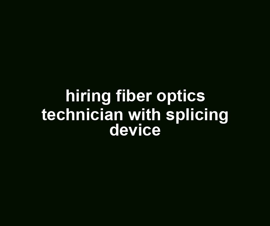 hiring fiber optics technician with splicing device