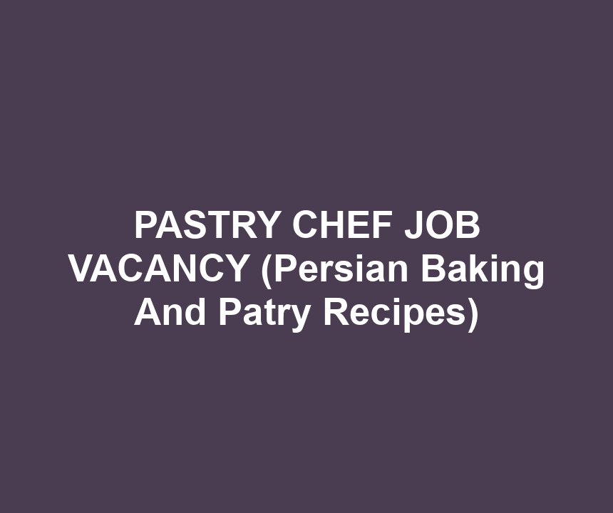 PASTRY CHEF JOB VACANCY (Persian Baking And Patry Recipes)