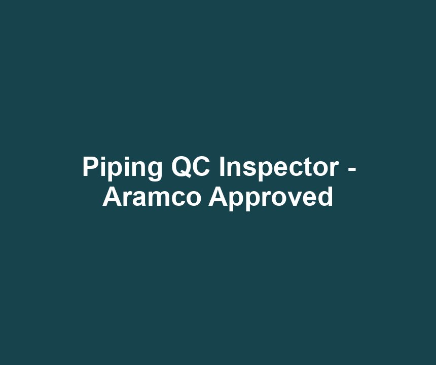 Piping QC Inspector - Aramco Approved