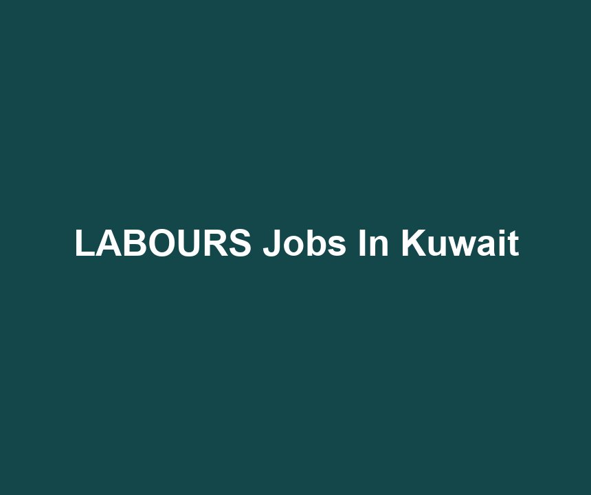 LABOURS Jobs In Kuwait