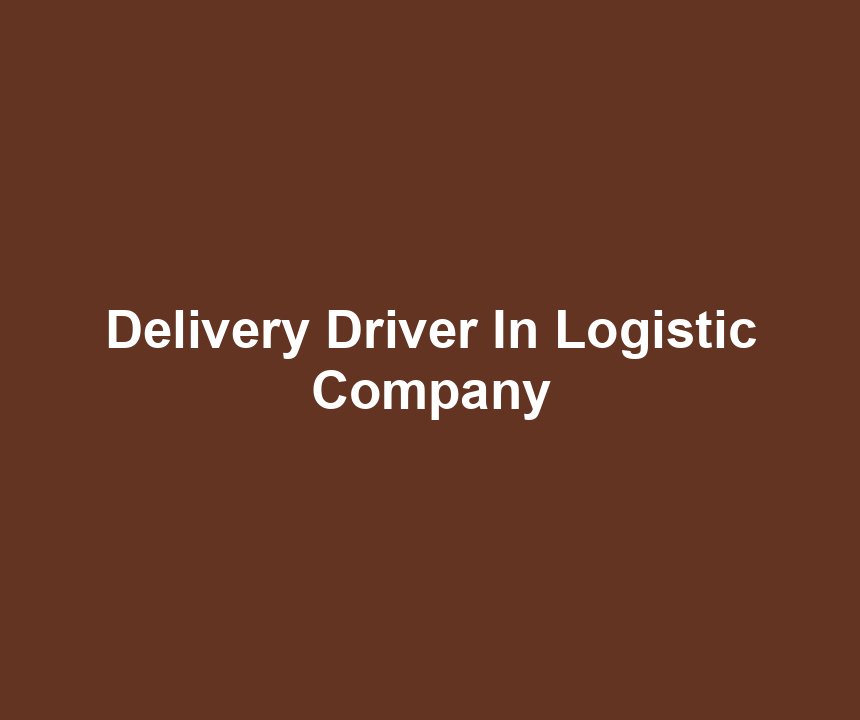 Delivery Driver In Logistic Company