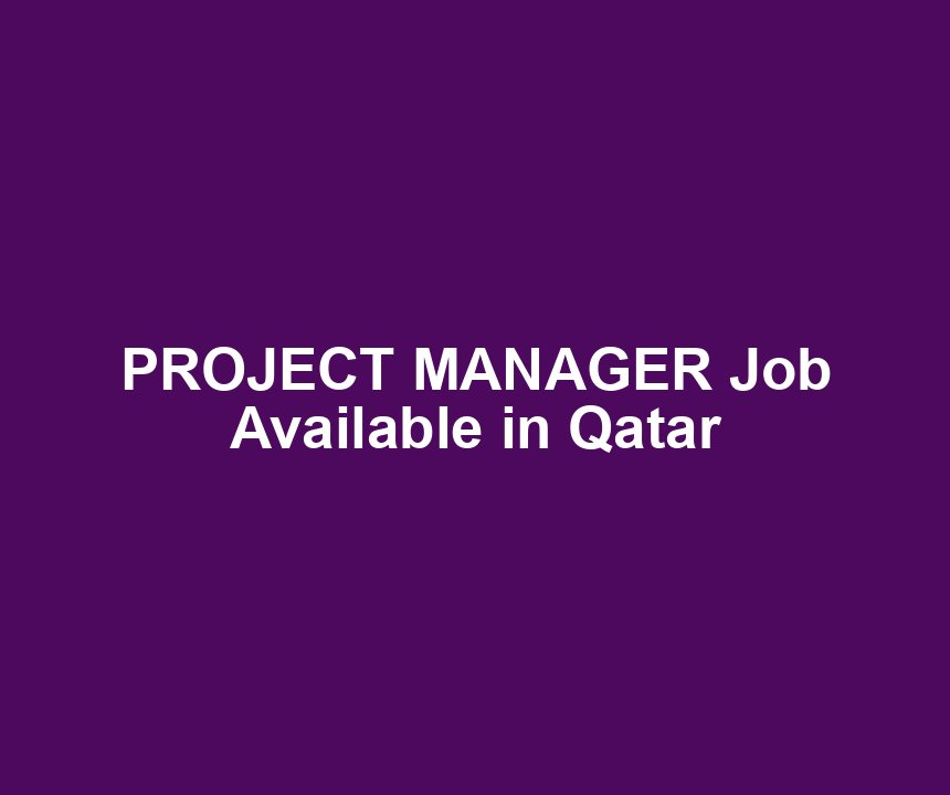 PROJECT MANAGER Job Available in Qatar