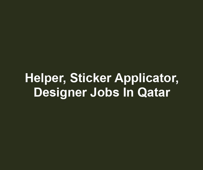 Helper, Sticker Applicator, Designer Jobs In Qatar