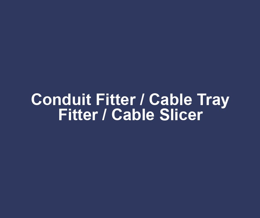 Conduit Fitter / Cable Tray Fitter / Cable Slicer