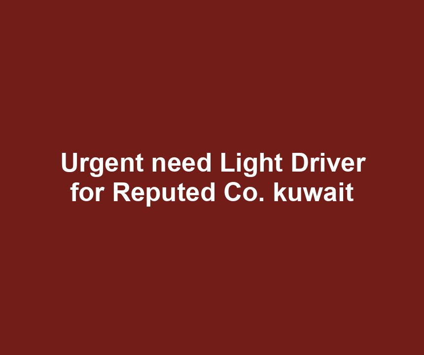Urgent need Light Driver for Reputed Co. kuwait
