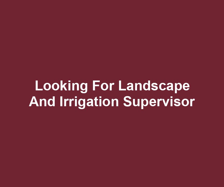 Looking For Landscape And Irrigation Supervisor