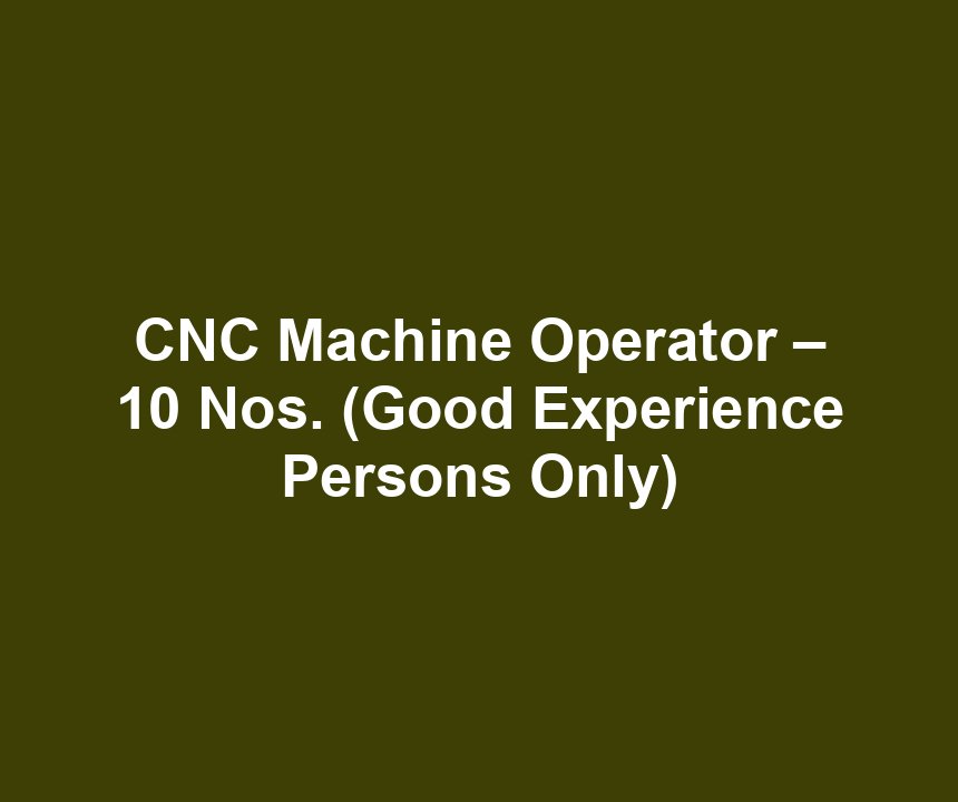 CNC Machine Operator – 10 Nos. (Good Experience Persons Only)
