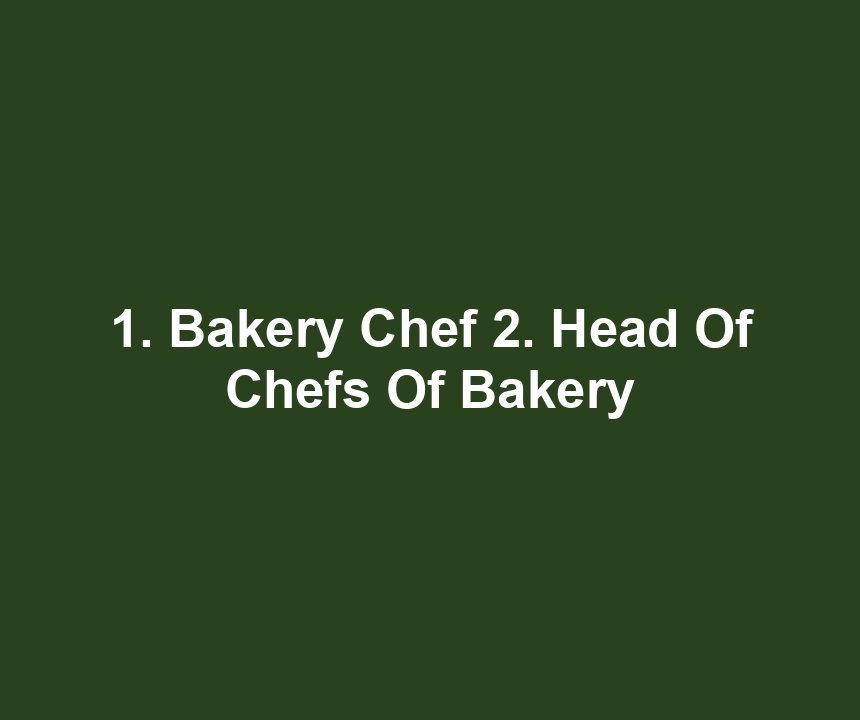 1. Bakery Chef 2. Head Of Chefs Of Bakery