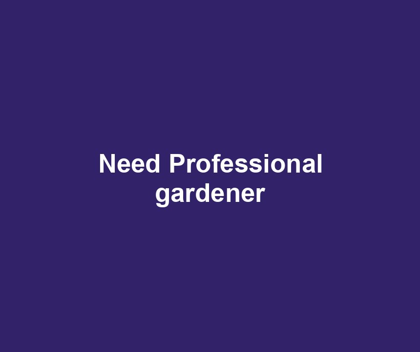 Need Professional gardener
