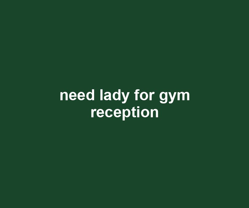need lady for gym reception