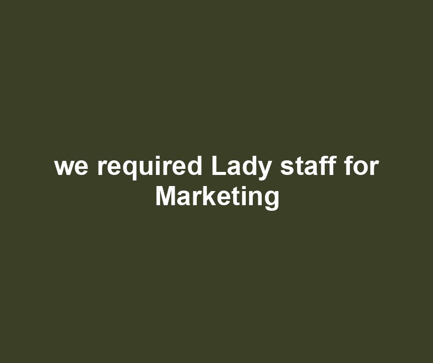 we required Lady staff for Marketing