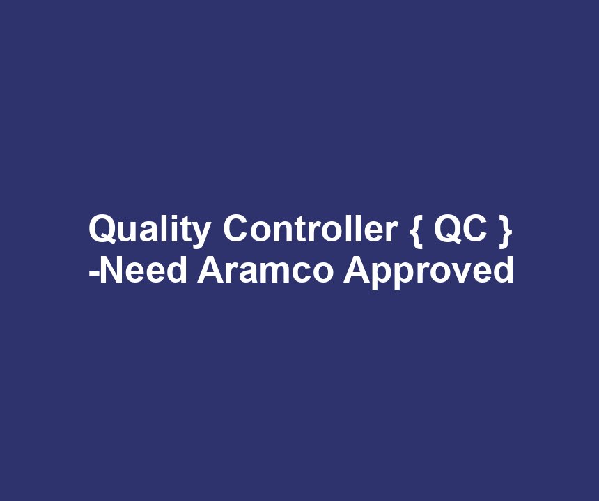 Quality Controller { QC } -Need Aramco Approved