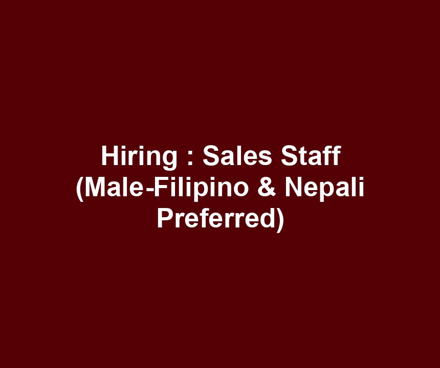 Hiring : Sales Staff (Male-Filipino & Nepali Preferred)