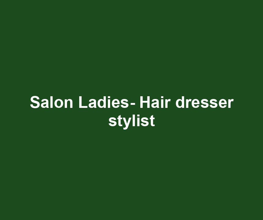 Salon Ladies- Hair dresser stylist