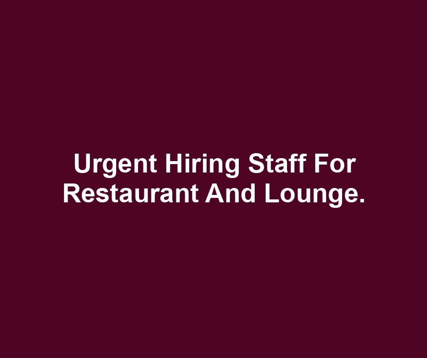 Urgent Hiring Staff For Restaurant And Lounge.