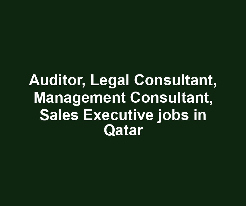 Auditor, Legal Consultant, Management Consultant, Sales Executive jobs in Qatar