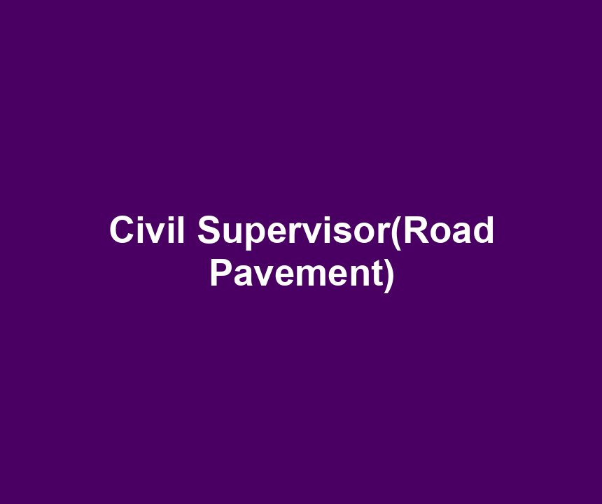 Civil Supervisor(Road Pavement)