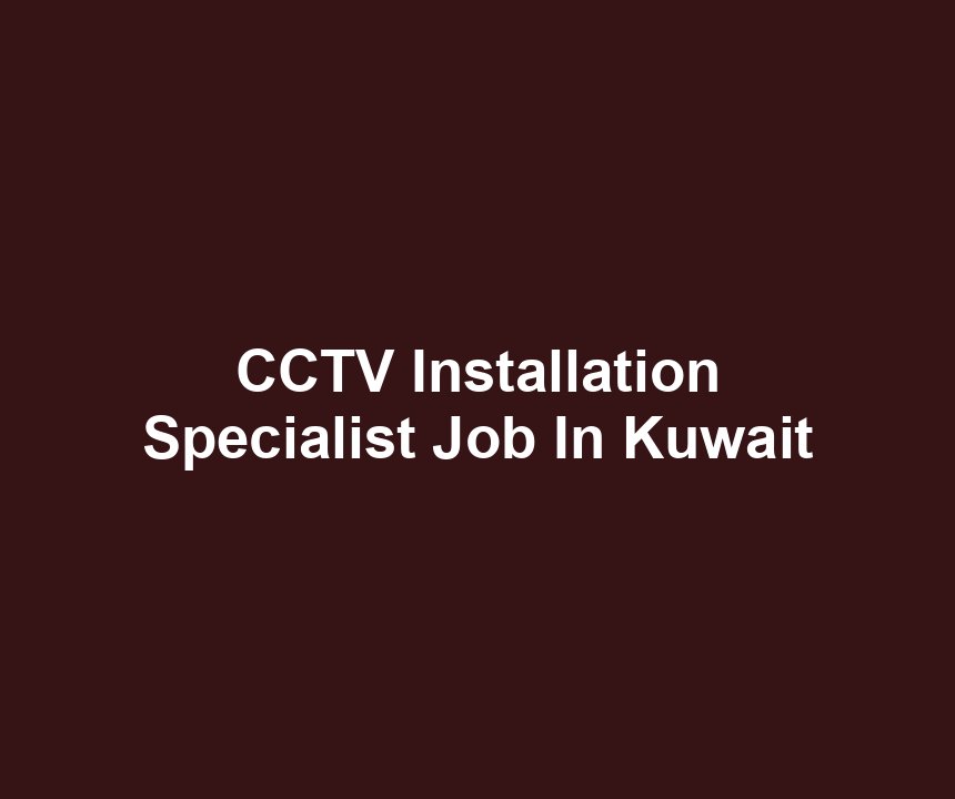 CCTV Installation Specialist Job In Kuwait