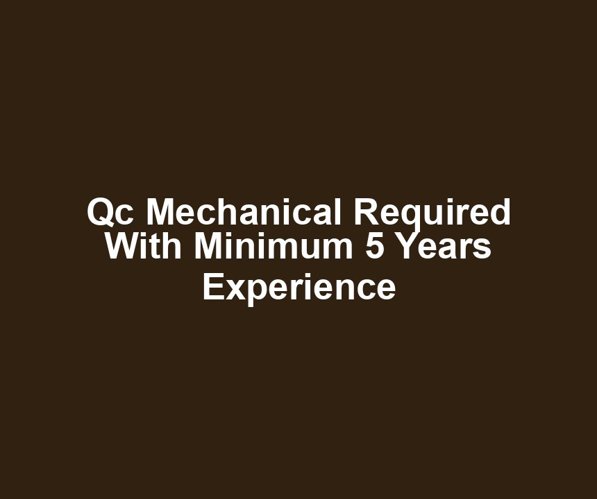 Qc Mechanical Required With Minimum 5 Years Experience